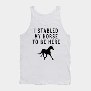 I stabled my horse to be here Tank Top